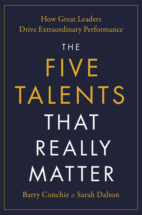 Book cover of The Five Talents That Really Matter: How Great Leaders Drive Extraordinary Performance