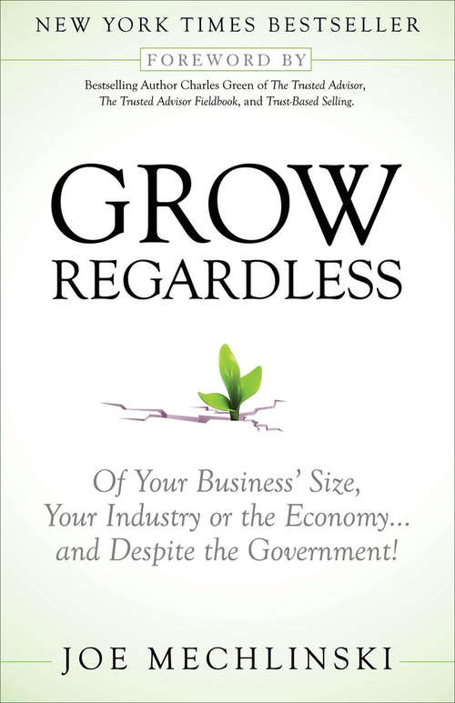 Book cover of Grow Regardless: Of Your Business' Size, Your Industry or the Economy and Despite the Government!