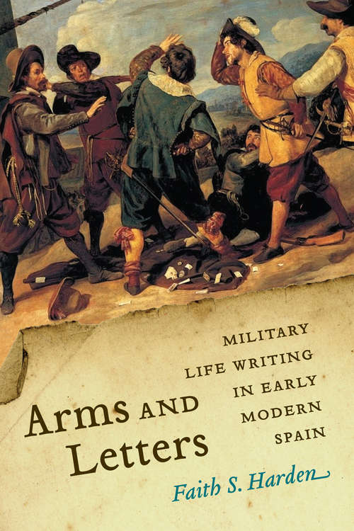 Book cover of Arms and Letters: Military Life Writing in Early Modern Spain (Toronto Iberic)