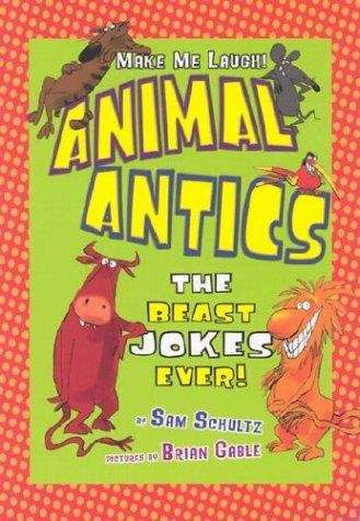 Book cover of Animal Antics: The Beast Jokes Ever! (Make Me Laugh)