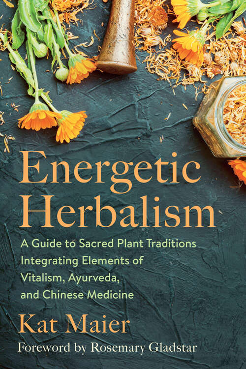 Book cover of Energetic Herbalism: A Guide to Sacred Plant Traditions Integrating Elements of Vitalism, Ayurveda, and Chinese Medicine