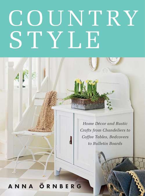 Book cover of Country Style: Home Décor and Rustic Crafts from Chandeliers to Coffee Tables, Bedcovers to Bulletin Boards
