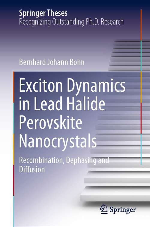 Book cover of Exciton Dynamics in Lead Halide Perovskite Nanocrystals: Recombination, Dephasing and Diffusion (1st ed. 2021) (Springer Theses)