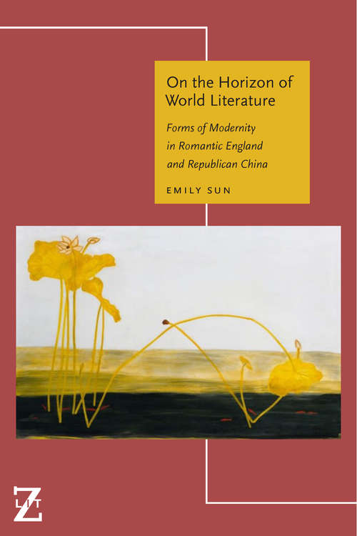 Book cover of On the Horizon of World Literature: Forms of Modernity in Romantic England and Republican China (Lit Z)