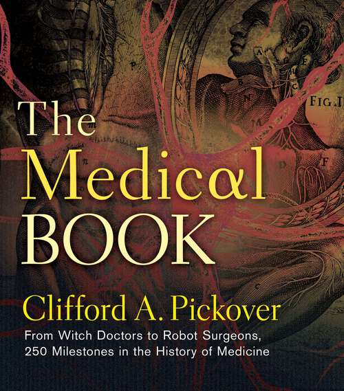 Book cover of The Medical Book: From Witch Doctors to Robot Surgeons, 250 Milestones in the History of Medicine (Union Square & Co. Milestones)