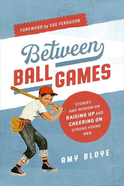 Book cover of Between Ball Games: Stories and Wisdom of Raising up and Cheering on Strong Young Men