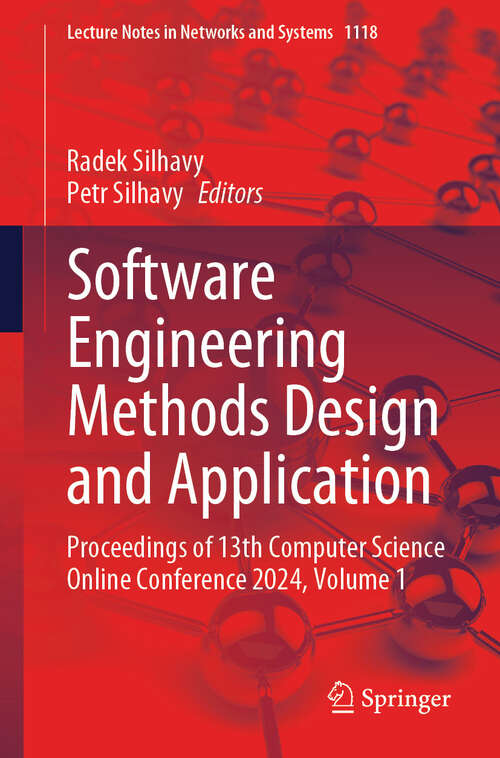 Book cover of Software Engineering Methods Design and Application: Proceedings of 13th Computer Science Online Conference 2024, Volume 1 (Lecture Notes in Networks and Systems #1118)