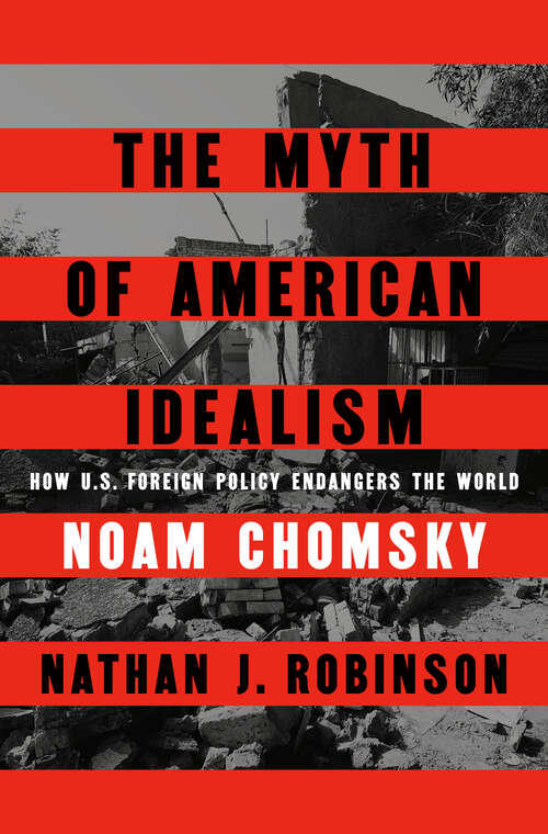 Book cover of The Myth of American Idealism: How U.S. Foreign Policy Endangers the World