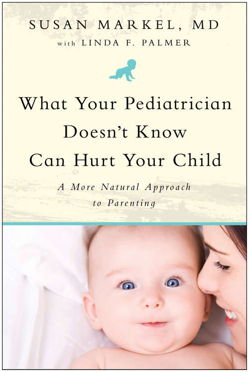 Book cover of What Your Pediatrician Doesn't Know Can Hurt Your Child: A More Natural Approach to Parenting