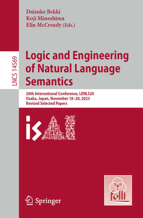 Book cover of Logic and Engineering of Natural Language Semantics: 20th International Conference, LENLS20, Osaka, Japan, November 18–20, 2023,  Revised Selected Papers (2024) (Lecture Notes in Computer Science #14569)