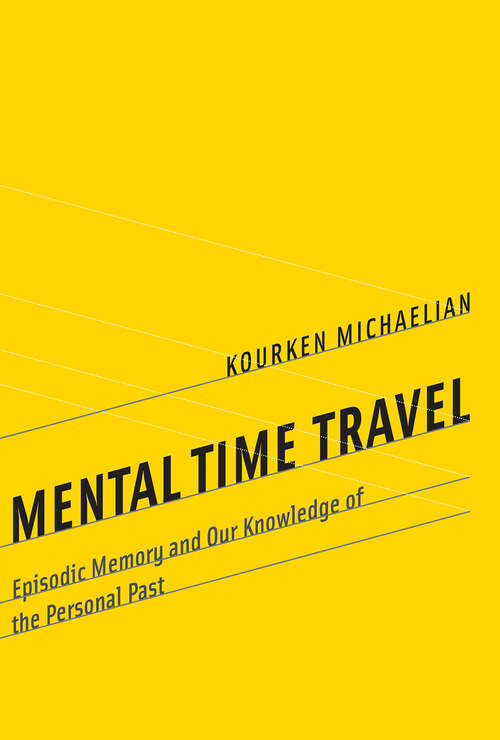 Book cover of Mental Time Travel: Episodic Memory and Our Knowledge of the Personal Past (Life and Mind: Philosophical Issues in Biology and Psychology)
