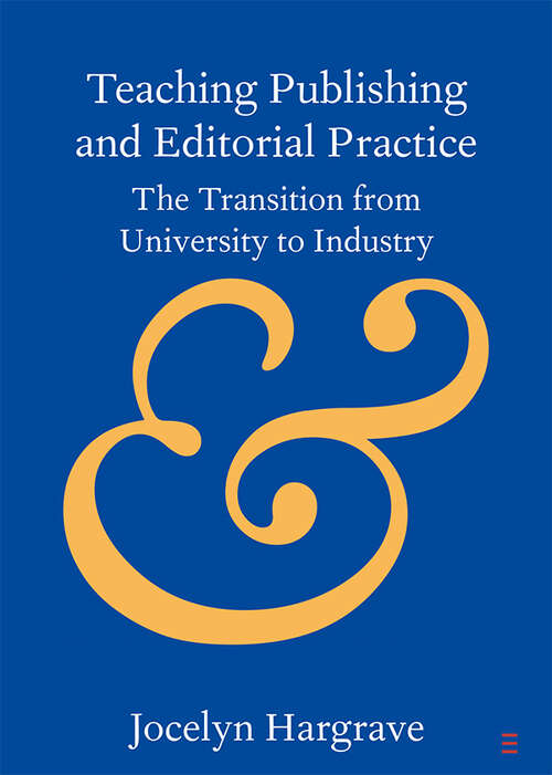 Book cover of Teaching Publishing and Editorial Practice: The Transition from University to Industry (Elements in Publishing and Book Culture)