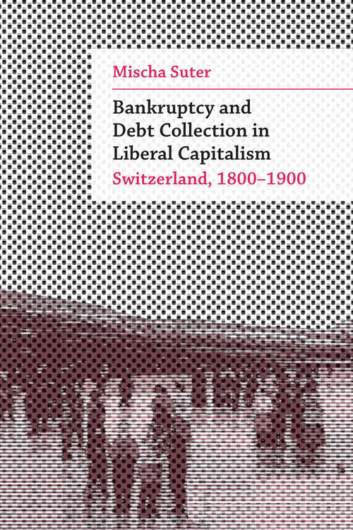 Book cover of Bankruptcy and Debt Collection in Liberal Capitalism: Switzerland, 1800–1900 (Social History, Popular Culture, And Politics In Germany)