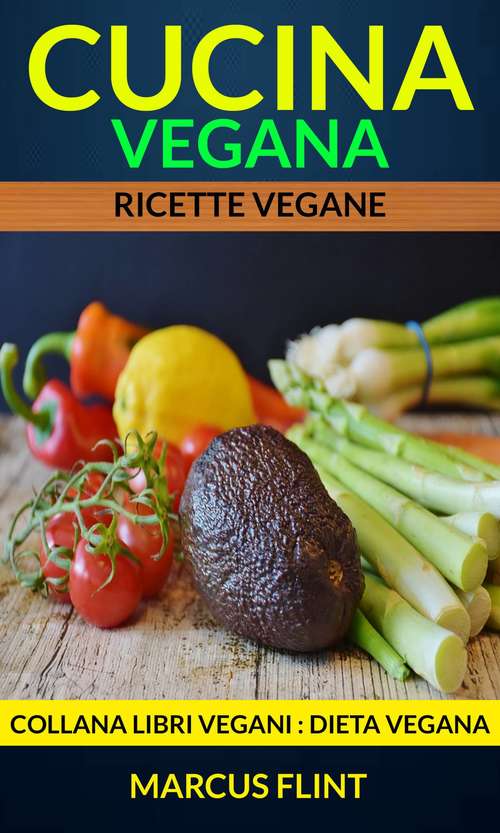 Book cover of Cucina vegana: Ricette vegane. Collana Libri vegani (Dieta Vegana)