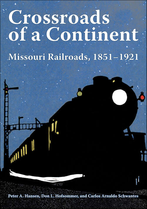 Book cover of Crossroads of a Continent: Missouri Railroads, 1851–1921 (Railroads Past and Present)