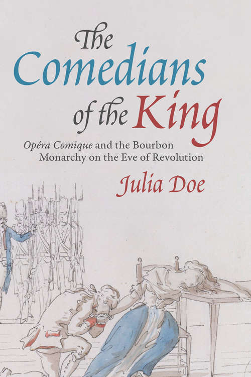 Book cover of The Comedians of the King: Opéra Comique and the Bourbon Monarchy on the Eve of Revolution