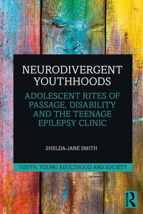 Book cover of Neurodivergent Youthhoods: Adolescent Rites of Passage, Disability and the Teenage Epilepsy Clinic (Youth, Young Adulthood and Society)