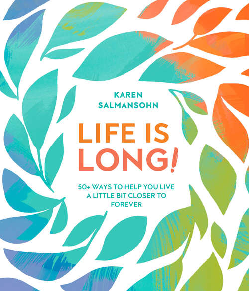 Book cover of Life Is Long!: 50+ Ways to Help You Live a Little Bit Closer to Forever