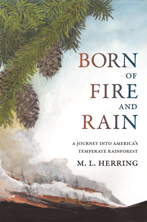 Book cover of Born of Fire and Rain: Journey into a Pacific Coastal Forest