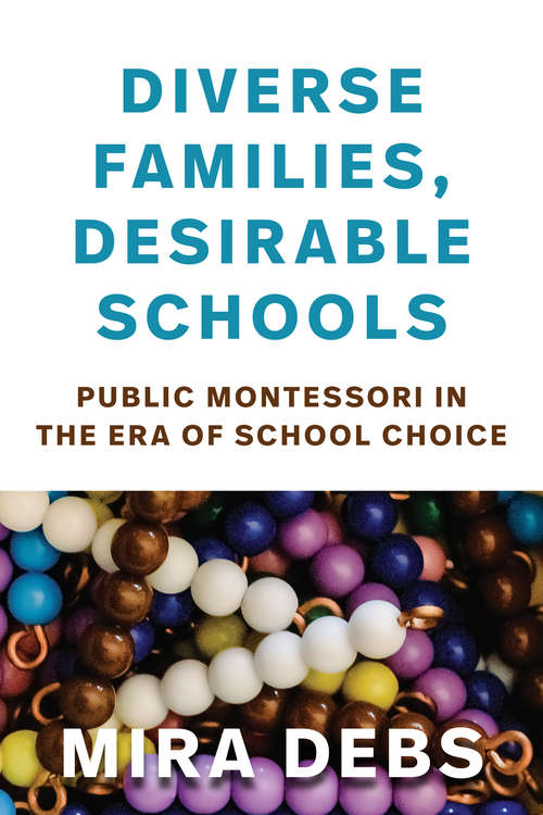 Book cover of Diverse Families, Desirable Schools: Public Montessori in the Era of School Choice