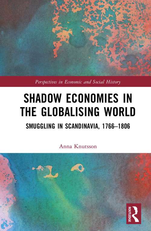 Book cover of Shadow Economies in the Globalising World: Smuggling in Scandinavia, 1766–1806 (Perspectives in Economic and Social History)