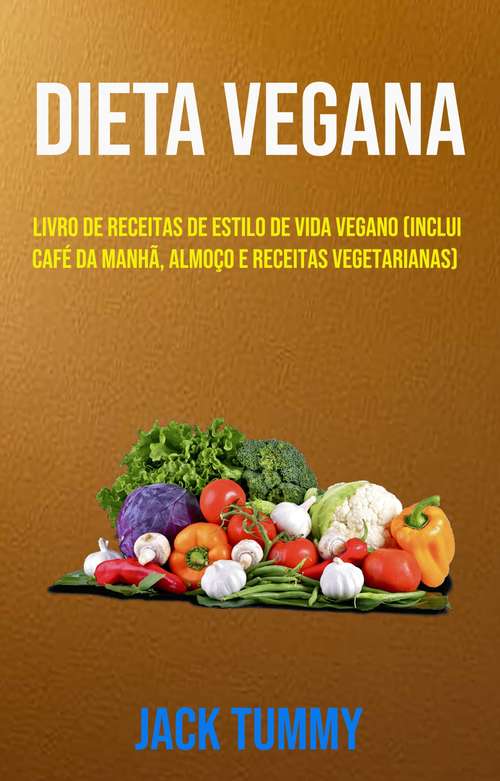 Book cover of Dieta Vegana  (Inclui Café Da Manhã, Almoço E Receitas Vegetarianas): Estilo de vida Vegano (inclui café-da-manhã, almoço e jantar)