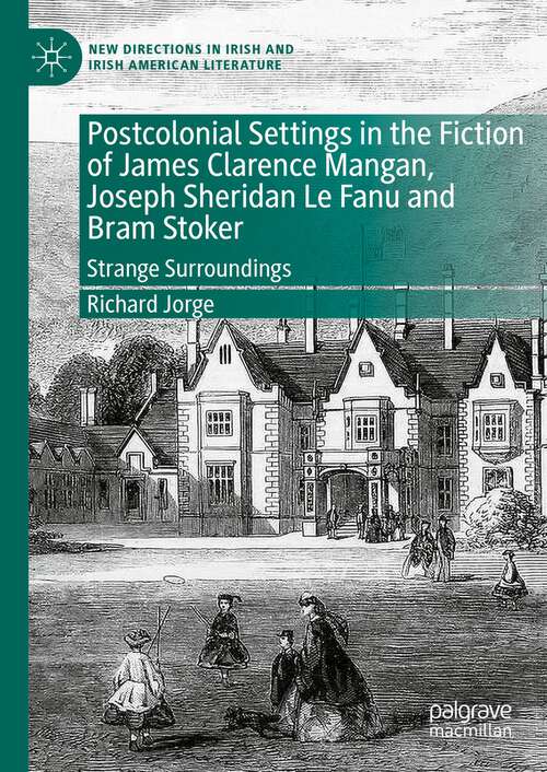 Book cover of Postcolonial Settings in the Fiction of James Clarence Mangan, Joseph Sheridan Le Fanu and Bram Stoker: Strange Surroundings (1st ed. 2023) (New Directions in Irish and Irish American Literature)