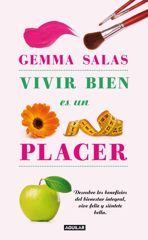 Book cover of Vivir bien es un placer: Descubre los beneficios del bienestar integral, vive feliz y siéntete bella