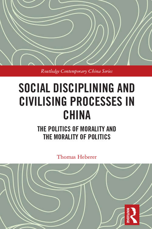 Book cover of Social Disciplining and Civilising Processes in China: The Politics of Morality and the Morality of Politics (Routledge Contemporary China Series)