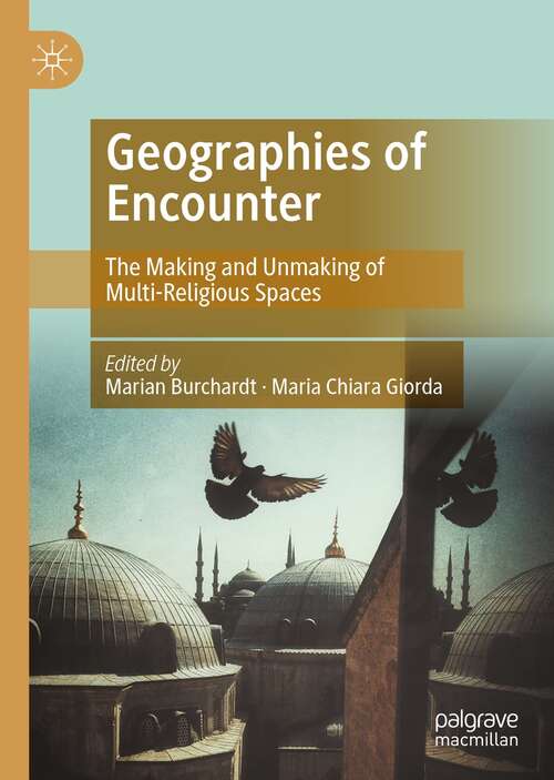 Book cover of Geographies of Encounter: The Making and Unmaking of Multi-Religious Spaces (1st ed. 2021)