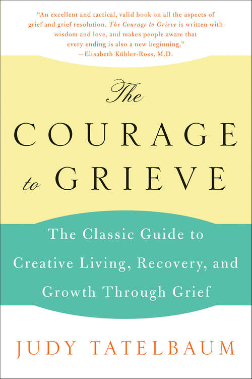 Book cover of The Courage to Grieve: The Classic Guide to Creative Living, Recovery, and Growth Through Grief