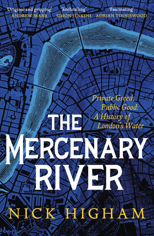 Book cover of The Mercenary River: Private Greed, Public Good: A History of London's Water