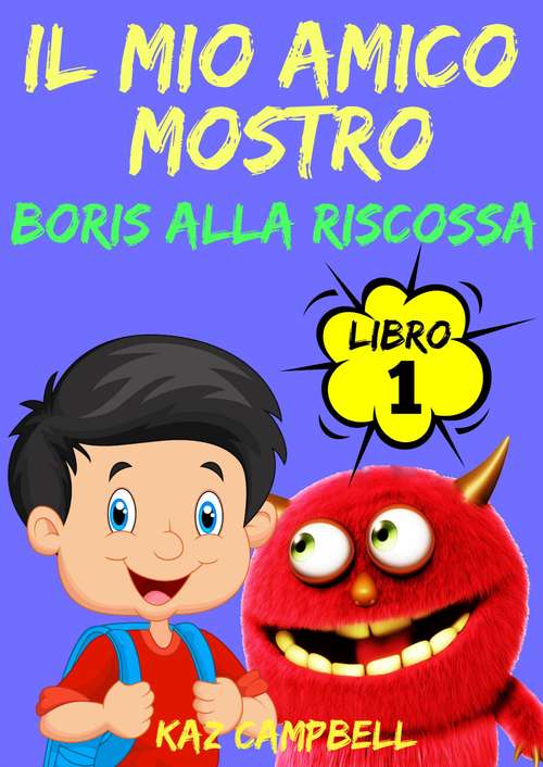 Book cover of Il Mio Amico Mostro - Libro 1 - Boris alla Riscossa