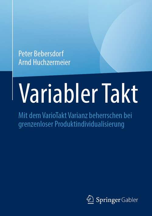 Book cover of Variabler Takt: Mit dem VarioTakt Varianz beherrschen bei grenzenloser Produktindividualisierung (1. Aufl. 2021)