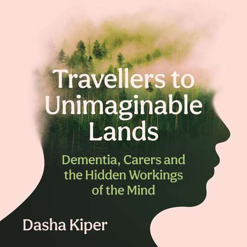 Book cover of Travellers to Unimaginable Lands: Dementia, Carers and the Hidden Workings of the Mind