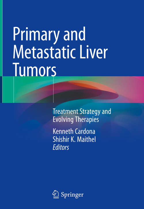 Book cover of Primary and Metastatic Liver Tumors: Treatment Strategy And Evolving Therapies (1st ed. 2018)