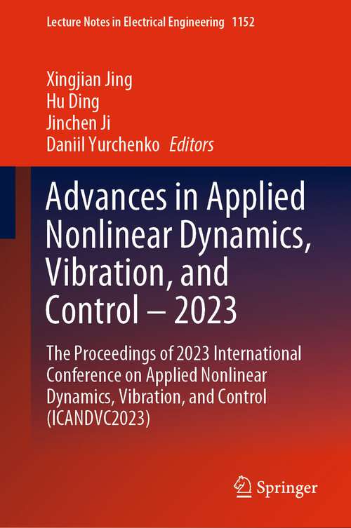 Book cover of Advances in Applied Nonlinear Dynamics, Vibration, and Control – 2023: The Proceedings of 2023 International Conference on Applied Nonlinear Dynamics, Vibration, and Control (ICANDVC2023) (1st ed. 2024) (Lecture Notes in Electrical Engineering #1152)