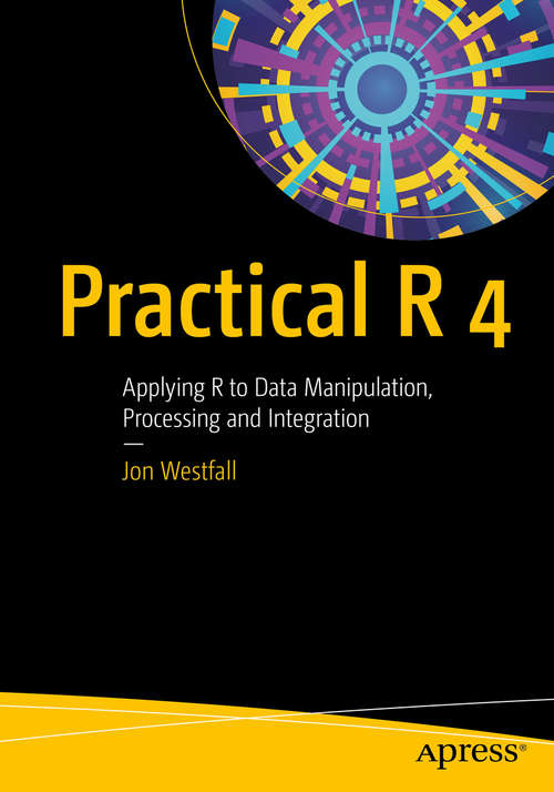 Book cover of Practical R 4: Applying R to Data Manipulation, Processing and Integration (1st ed.)