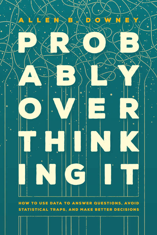 Book cover of Probably Overthinking It: How to Use Data to Answer Questions, Avoid Statistical Traps, and Make Better Decisions