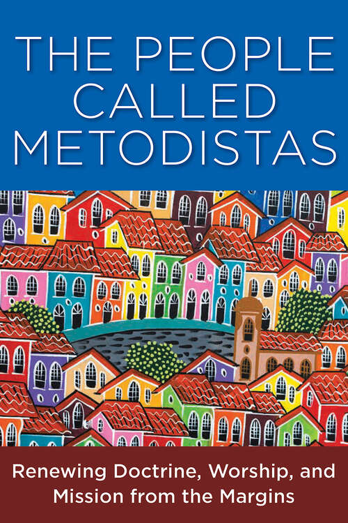 Book cover of The People Called Metodista: Renewing Doctrine, Worship, and Mission from the Margins