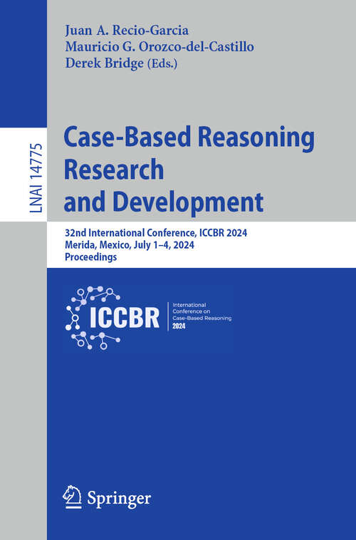 Book cover of Case-Based Reasoning Research and Development: 32nd International Conference, ICCBR 2024, Merida, Mexico, July 1–4, 2024, Proceedings (2024) (Lecture Notes in Computer Science #14775)