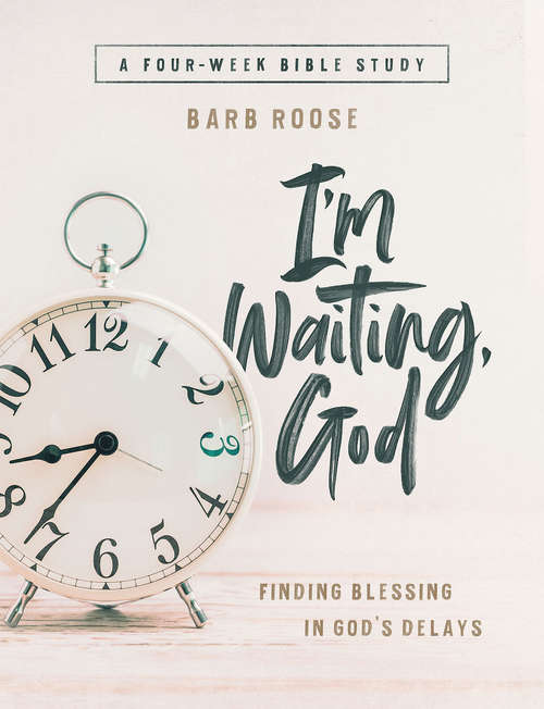 Book cover of I’m Waiting, God - Women's Bible Study Guide with Leader Helps: Finding Blessing in God’s Delays (I’m Waiting, God)