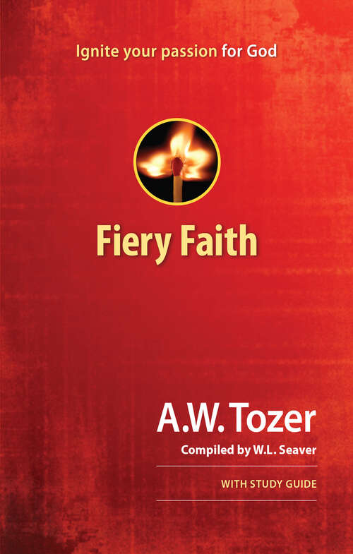 Book cover of Fiery Faith: Ignite Your Passion for God (New Edition)