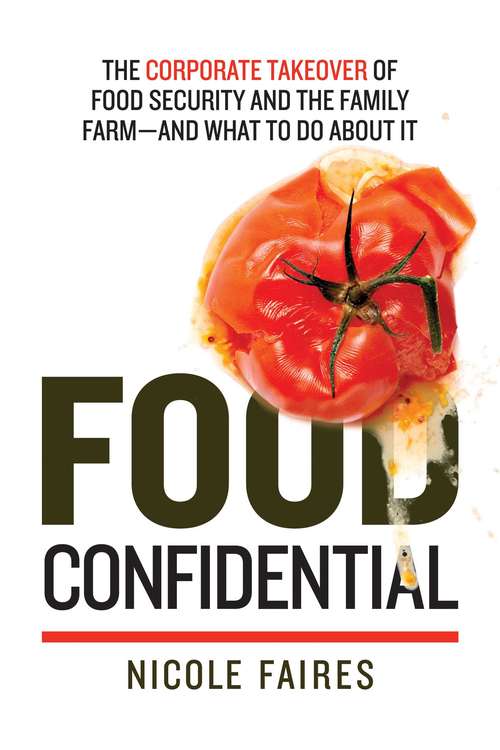 Book cover of Food Confidential: The Corporate Takeover of Food Security and the Family Farm?and What to Do About It