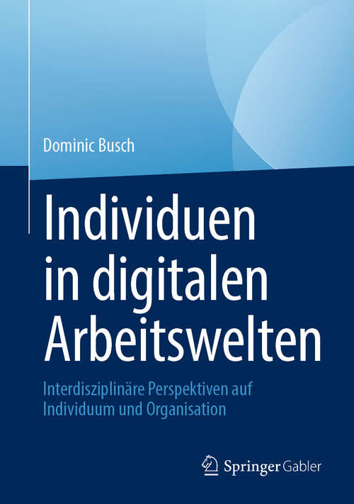 Book cover of Individuen in digitalen Arbeitswelten: Interdisziplinäre Perspektiven auf Individuum und Organisation (2024)