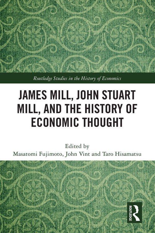 Book cover of James Mill, John Stuart Mill, and the History of Economic Thought (Routledge Studies in the History of Economics)