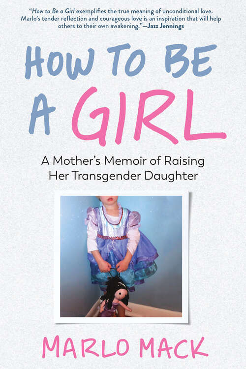 Book cover of How to Be a Girl: A Mother's Memoir Of Raising Her Transgender Daughter
