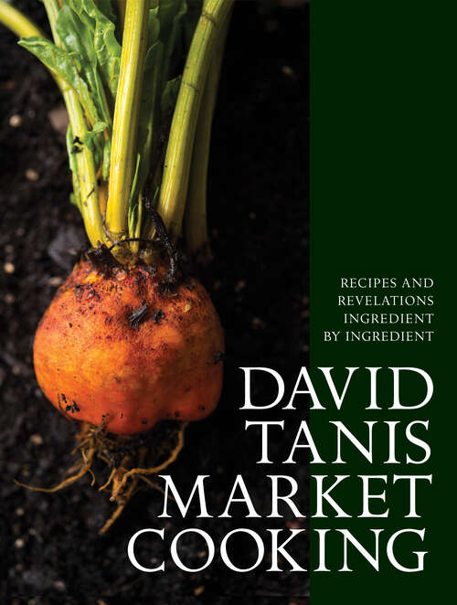 Book cover of David Tanis Market Cooking: Recipes and Revelations, Ingredient by Ingredient