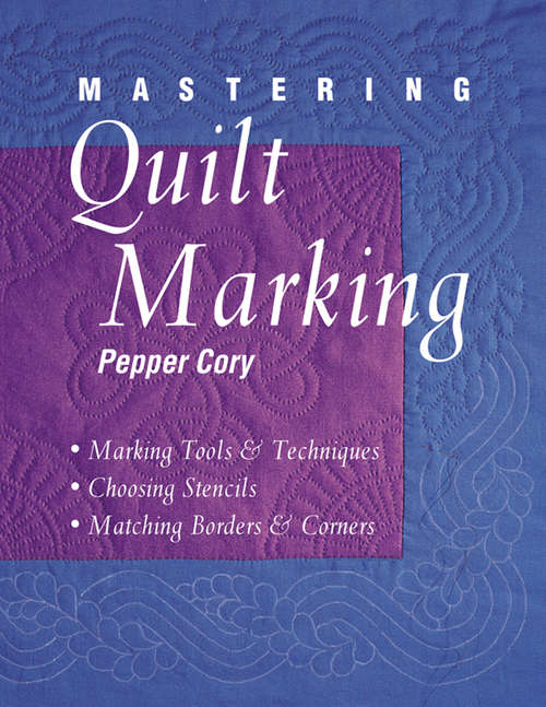 Book cover of Mastering Quilt Marking: Marking Tools & Techniques, Choosing Stencils, Matching Borders & Corners