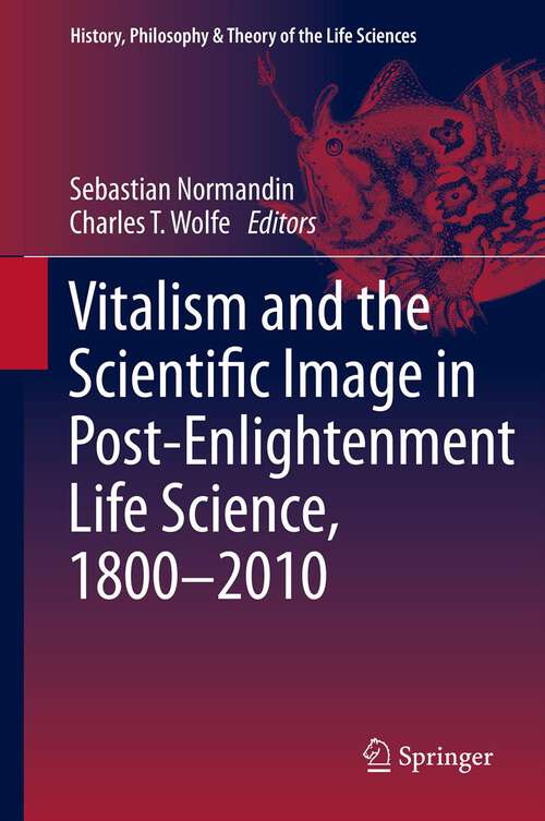 Book cover of Vitalism and the Scientific Image in Post-Enlightenment Life Science, 1800-2010